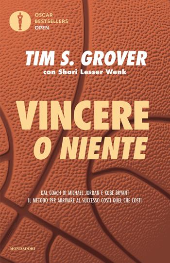Vincere o niente. Dal coach di Michael Jordan e Kobe Bryant il metodo per arrivare al successo costi quel che costi - Tim S. Grover, Shari Lesser Wenk - Libro Mondadori 2025, Oscar bestsellers open | Libraccio.it
