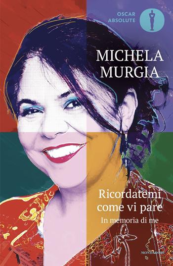 Ricordatemi come vi pare. In memoria di me - Michela Murgia - Libro Mondadori 2025, Oscar absolute | Libraccio.it