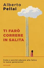 Ti farò correre in salita. Come e perché educare alla fatica le nuove generazioni