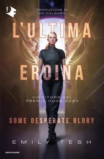 L'ultima eroina. Some desperate glory - Emily Tesh - Libro Mondadori 2026, Oscar fantastica | Libraccio.it