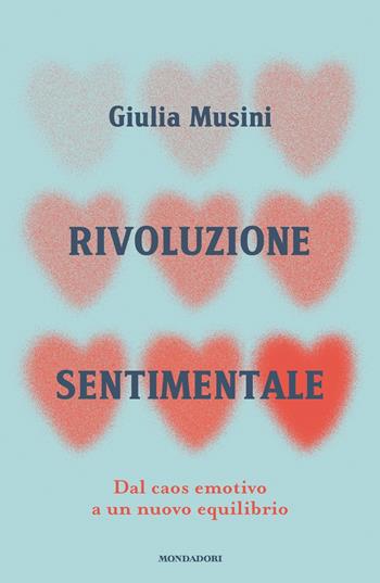 Rivoluzione sentimentale. Dal caos emotivo a un nuovo equilibrio - Giulia Musini - Libro Mondadori 2025, Vivere meglio | Libraccio.it