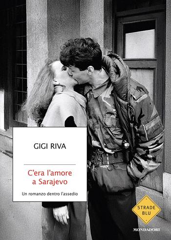 C'era l'amore a Sarajevo. Un romanzo dentro l'assedio - Gigi Riva - Libro Mondadori 2026, Strade blu. Fiction | Libraccio.it