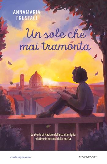 Il sole che mai tramonta. La storia di Nadia e della sua famiglia, vittime innocenti della mafia - Annamaria Frustaci - Libro Mondadori 2025, Contemporanea | Libraccio.it