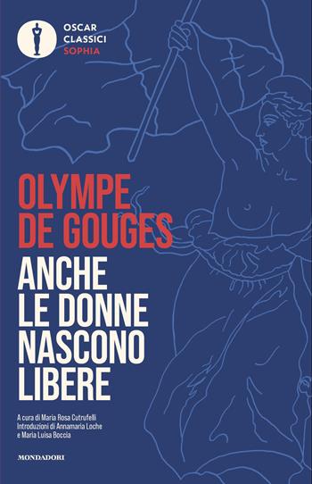 Anche le donne nascono libere - Olympe De Gouges - Libro Mondadori 2026, Oscar classici. Sophia | Libraccio.it