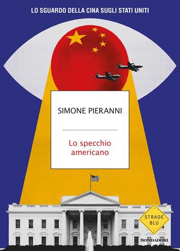 Lo specchio americano. Lo sguardo della Cina sugli Stati Uniti - Simone Pieranni - Libro Mondadori 2026, Strade blu. Non Fiction | Libraccio.it