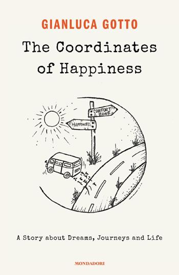 The coordinates of happiness. A story about dreams, journeys and life - Gianluca Gotto - Libro Mondadori 2025, Vivere meglio | Libraccio.it