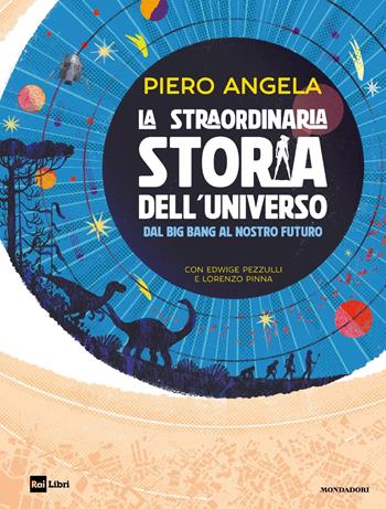 La straordinaria storia dell'universo dal Big Bang al nostro futuro - Piero Angela, Edwige Pezzulli, Lorenzo Pinna - Libro Mondadori 2025, Divulgazione | Libraccio.it