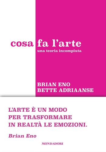 Cosa fa l'arte. Una teoria incompiuta - Bette Adriaanse, Brian Eno - Libro Mondadori 2026, Gaia | Libraccio.it