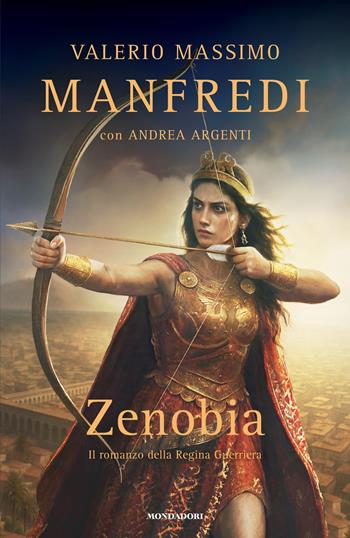 Zenobia. Il romanzo della regina guerriera - Valerio Massimo Manfredi, Andrea Argenti - Libro Mondadori 2025, Omnibus | Libraccio.it