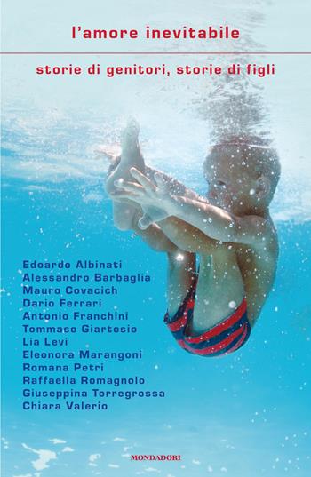 L'amore inevitabile. Storie di genitori, storie di figli - Edoardo Albinati, Lia Levi - Libro Mondadori 2025, Scrittori italiani e stranieri | Libraccio.it