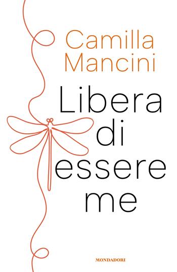Libera di essere me - Camilla Mancini - Libro Mondadori 2025, Varia | Libraccio.it