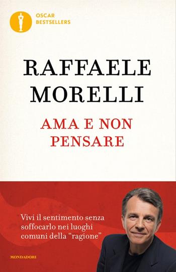 Ama e non pensare - Raffaele Morelli - Libro Mondadori 2025, Oscar bestsellers | Libraccio.it