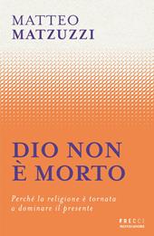 Dio non è morto. Perché la religione è tornata a dominare il presente