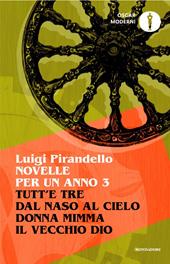Novelle per un anno: Tutt'e tre-Dal naso al cielo-Donna Mimma-Il vecchio Dio. Vol. 3