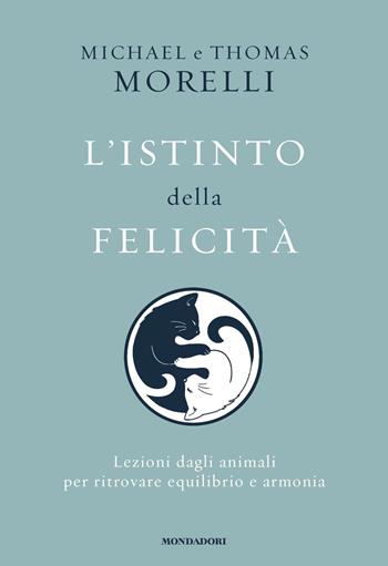 L'istinto della felicità. Lezioni dagli animali per ritrovare equilibrio e armonia - Michael Morelli, Thomas Morelli - Libro Mondadori 2025, Vivere meglio | Libraccio.it