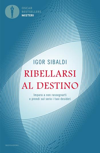 Ribellarsi al destino. Impara a non rassegnarti e prendi sul serio i tuoi desideri - Igor Sibaldi - Libro Mondadori 2025, Oscar bestsellers misteri | Libraccio.it