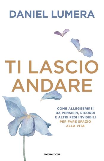 Ti lascio andare. Come alleggerirsi da pensieri, ricordi e altri pesi invisibili per fare spazio alla vita - Daniel Lumera - Libro Mondadori 2025, Vivere meglio | Libraccio.it