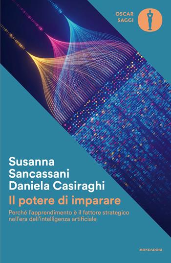 Il potere di imparare. Perché l'apprendimento è il fattore strategico nell'era dell'intelligenza artificiale - Susanna Sancassani, Daniela Casiraghi - Libro Mondadori 2026, Oscar saggi | Libraccio.it