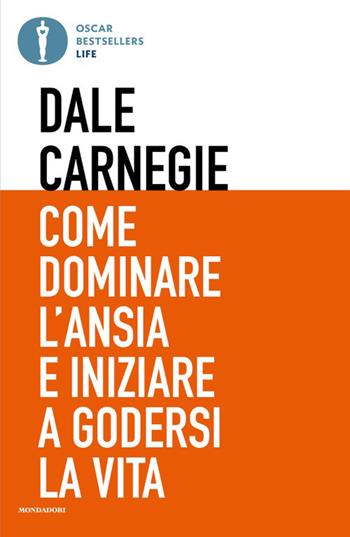Come dominare l'ansia e iniziare a godersi la vita - Dale Carnegie - Libro Mondadori 2026, Oscar bestsellers life | Libraccio.it