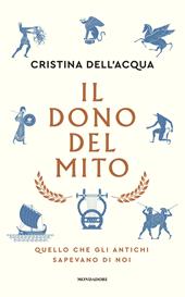 Il dono del mito. Quello che gli antichi sapevano di noi