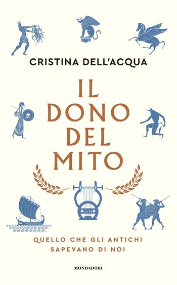 Il dono del mito. Quello che gli antichi sapevano di noi - Cristina Dell'Acqua - Libro Mondadori 2026, Varia saggistica italiana | Libraccio.it