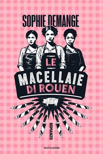 Le macellaie di Rouen - Sophie Demange - Libro Mondadori 2026, Omnibus | Libraccio.it