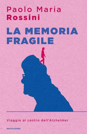 La memoria fragile. Viaggio al centro dell'Alzheimer - Paolo Maria Rossini - Libro Mondadori 2026, Sentieri | Libraccio.it