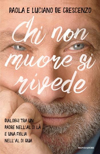 Chi non muore si rivede. Dialoghi tra un padre nell'al di là e una figlia nell'al di qua - De Crescenzo Paola, Luciano De Crescenzo - Libro Mondadori 2026, I libri di Luciano De Crescenzo | Libraccio.it