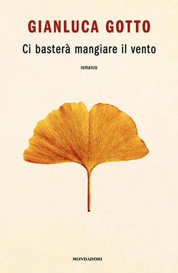 Ci basterà mangiare il vento - Gianluca Gotto - Libro Mondadori 2026, Novel | Libraccio.it