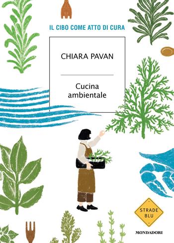 Cucina ambientale. Il cibo come atto di cura - Chiara Pavan - Libro Mondadori 2026, Strade blu. Non Fiction | Libraccio.it