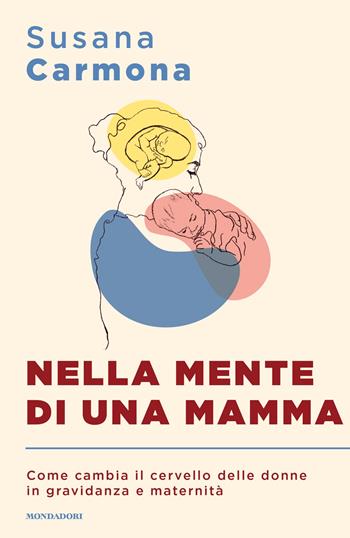 Nella mente di una mamma. Come cambia il cervello delle donne in gravidanza e maternità - Susana Carmona - Libro Mondadori 2026, Sentieri | Libraccio.it
