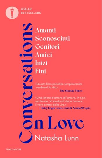 Conversations on love. Amanti, sconosciuti, genitori, amici, inizi, fini - Natasha Lunn - Libro Mondadori 2026, Oscar bestsellers | Libraccio.it