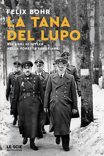 La tana del lupo. Gli anni di Hitler nella foresta prussiana - Felix Bohr - Libro Mondadori 2026, Le scie. Nuova serie stranieri | Libraccio.it