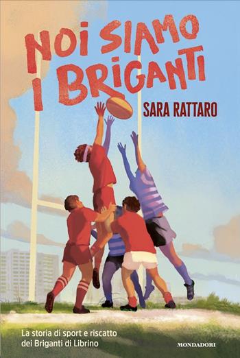 Noi siamo i Briganti - Sara Rattaro - Libro Mondadori 2025, I Grandi | Libraccio.it
