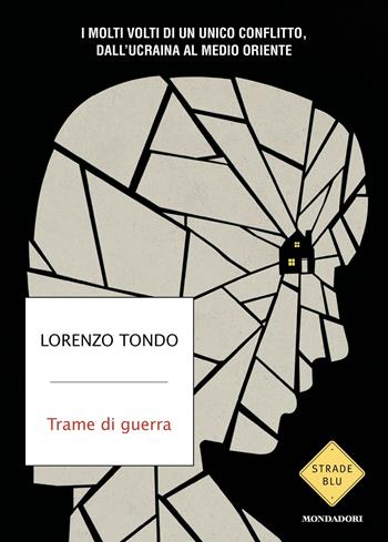 Trame di guerra. I molti volti di un unico conflitto, dall'Ucraina al Medio Oriente - Lorenzo Tondo - Libro Mondadori 2026, Strade blu. Non Fiction | Libraccio.it