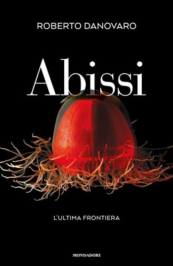 Abissi. L'ultima frontiera - Roberto Danovaro - Libro Mondadori 2026, Orizzonti | Libraccio.it