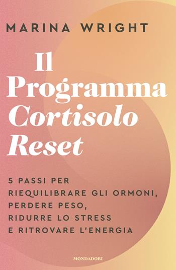 Il Programma Cortisolo Reset. 5 passi per riequilibrare gli ormoni, perdere peso, ridurre lo stress e ritrovare l'energia - Marina Wright - Libro Mondadori 2026, Vivere meglio | Libraccio.it