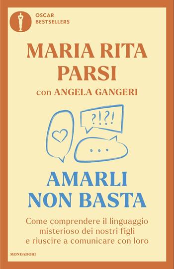 Amarli non basta. Come comprendere il linguaggio misterioso dei nostri figli e riuscire a comunicare con loro - Maria Rita Parsi, Angela Gangeri - Libro Mondadori 2025, Oscar bestsellers | Libraccio.it