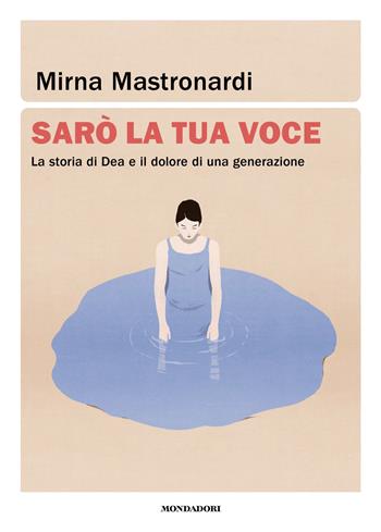 Sarò la tua voce. La storia di Dea e il dolore di una generazione - Mirna Mastronardi - Libro Mondadori 2026, Soggettive | Libraccio.it