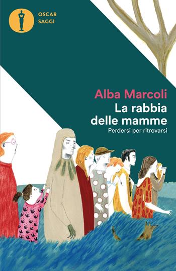 La rabbia delle mamme. Perdersi per ritrovarsi - Alba Marcoli - Libro Mondadori 2025, Oscar saggi | Libraccio.it