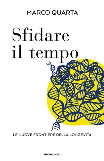 Sfidare il tempo. Le nuove frontiere della longevità - Marco Quarta - Libro Mondadori 2026, Orizzonti | Libraccio.it