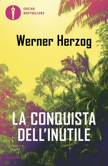 La conquista dell'inutile - Werner Herzog - Libro Mondadori 2025, Oscar bestsellers | Libraccio.it