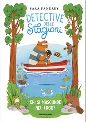 Chi si nasconde nel lago? Detective delle stagioni. Ediz. illustrata