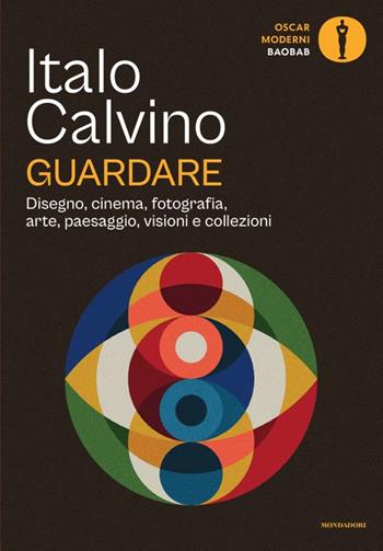Guardare. Disegno, cinema, fotografia, arte, paesaggio, visioni e collezioni - Italo Calvino - Libro Mondadori 2025, Oscar baobab. Moderni | Libraccio.it
