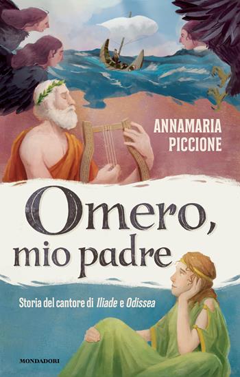 Omero, mio padre. Storia del cantore di Iliade e Odissea - Annamaria Piccione - Libro Mondadori 2026, I Grandi | Libraccio.it