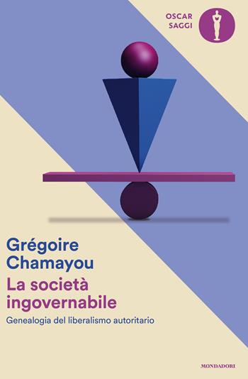 La società ingovernabile. Genealogia del liberalismo autoritario - Grégoire Chamayou - Libro Mondadori 2026, Oscar saggi | Libraccio.it