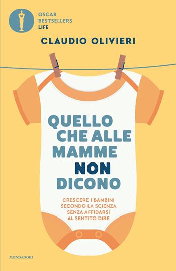 Quello che alle mamme non dicono. Le risposte di un medico ai dubbi di ogni genitore - Claudio Olivieri - Libro Mondadori 2026, Oscar bestsellers life | Libraccio.it