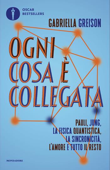 Ogni cosa è collegata. Pauli, Jung, la fisica quantistica, la sincronicità, l'amore e tutto il resto - Gabriella Greison - Libro Mondadori 2026, Oscar bestsellers | Libraccio.it