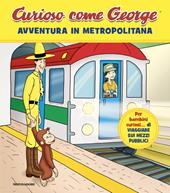 Avventura in metropolitana. Curioso come George. Ediz. a colori. Vol. 18