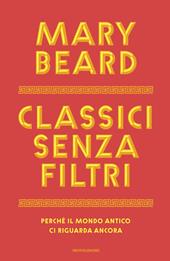 Classici senza filtri. Perché il mondo antico ci riguarda ancora